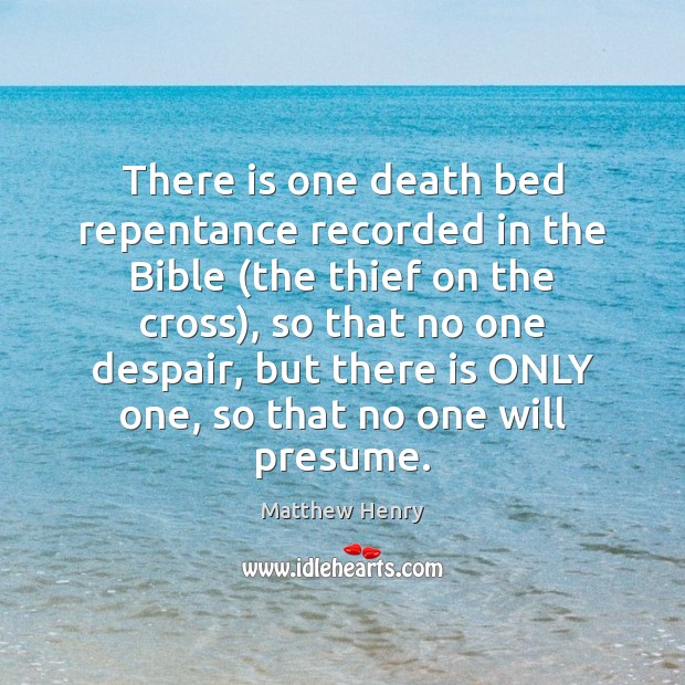 There is one death bed repentance recorded in the Bible (the thief Image