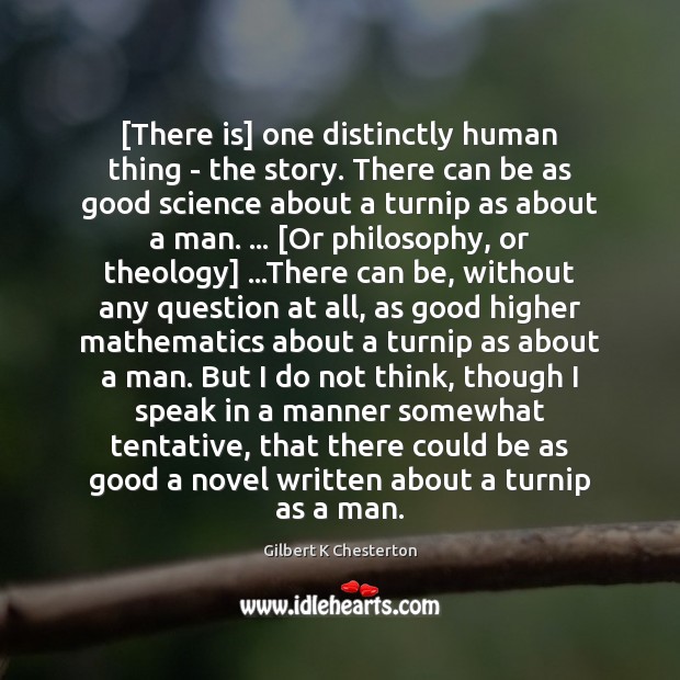 [There is] one distinctly human thing – the story. There can be Gilbert K Chesterton Picture Quote