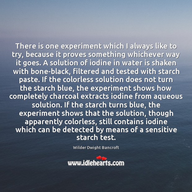 There is one experiment which I always like to try, because it Wilder Dwight Bancroft Picture Quote