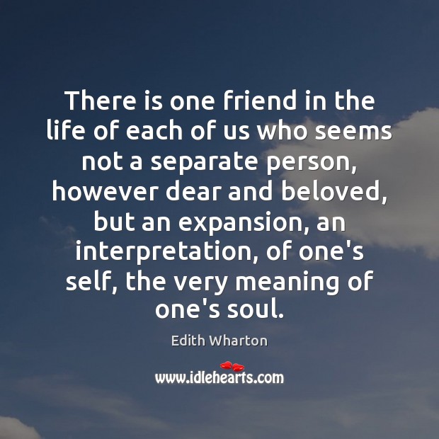 There is one friend in the life of each of us who Edith Wharton Picture Quote