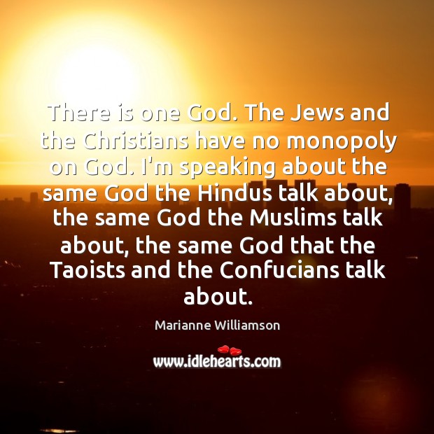 There is one God. The Jews and the Christians have no monopoly Marianne Williamson Picture Quote