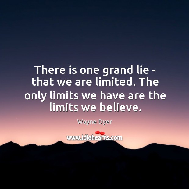 There is one grand lie – that we are limited. The only Wayne Dyer Picture Quote