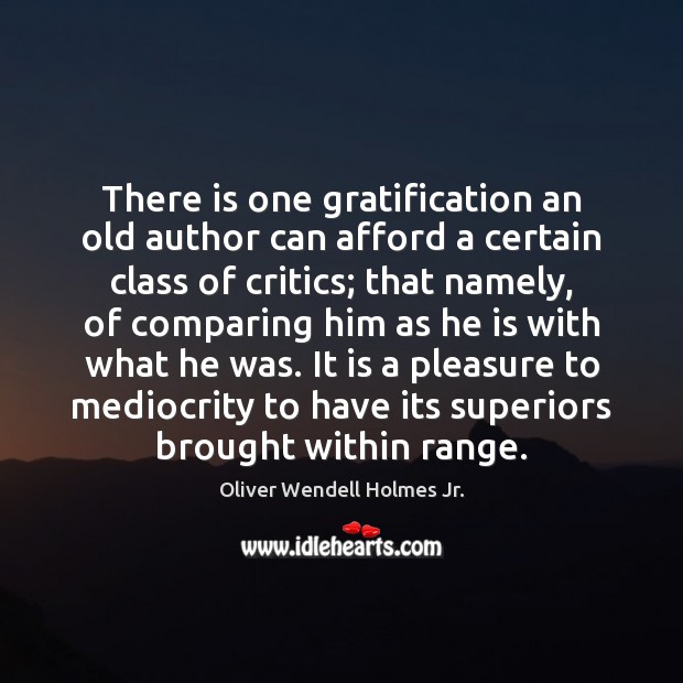 There is one gratification an old author can afford a certain class Oliver Wendell Holmes Jr. Picture Quote