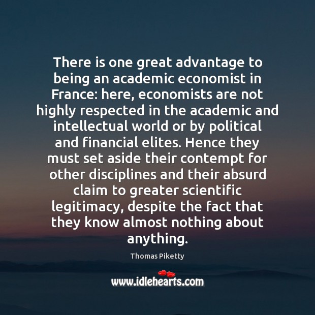 There is one great advantage to being an academic economist in France: Thomas Piketty Picture Quote