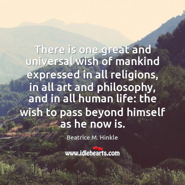 There is one great and universal wish of mankind expressed in all Beatrice M. Hinkle Picture Quote