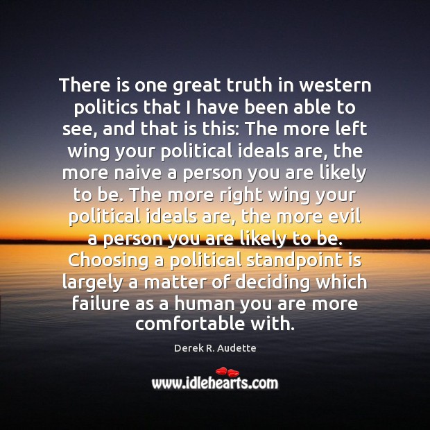 There is one great truth in western politics that I have been Derek R. Audette Picture Quote