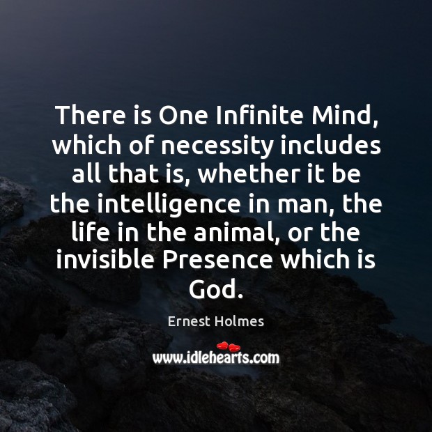 There is One Infinite Mind, which of necessity includes all that is, Ernest Holmes Picture Quote
