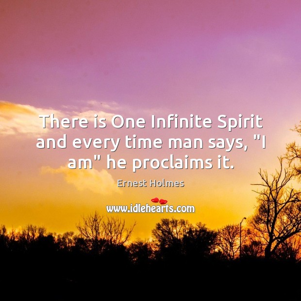 There is One Infinite Spirit and every time man says, “I am” he proclaims it. Ernest Holmes Picture Quote