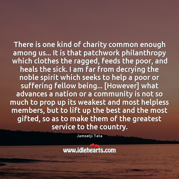 There is one kind of charity common enough among us… It is Jamsetji Tata Picture Quote