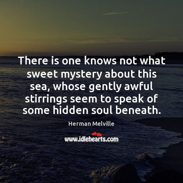 There is one knows not what sweet mystery about this sea, whose Herman Melville Picture Quote