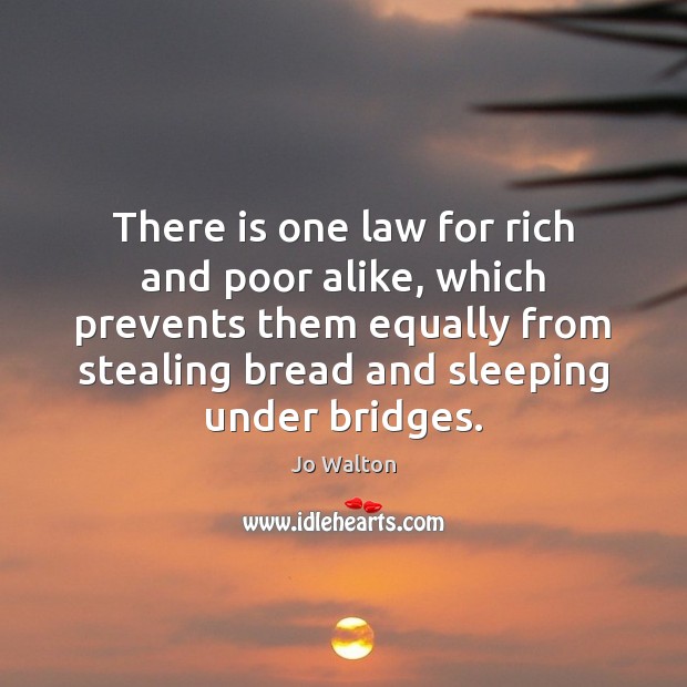 There is one law for rich and poor alike, which prevents them Jo Walton Picture Quote