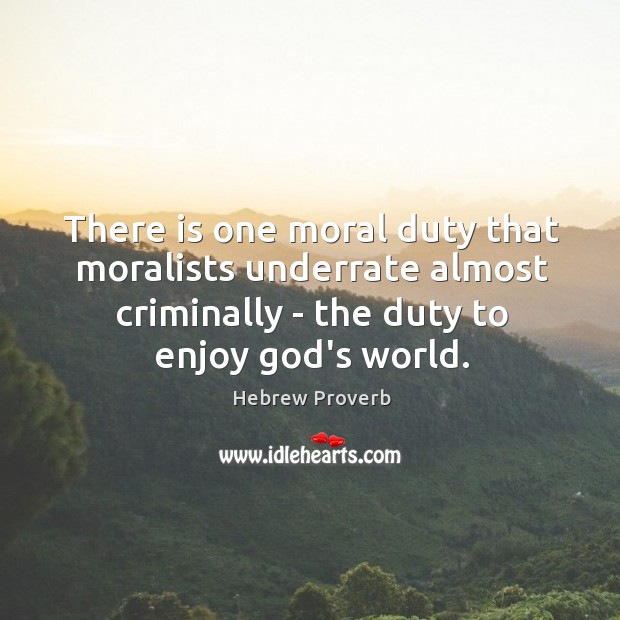 There is one moral duty that moralists underrate almost criminally Hebrew Proverbs Image