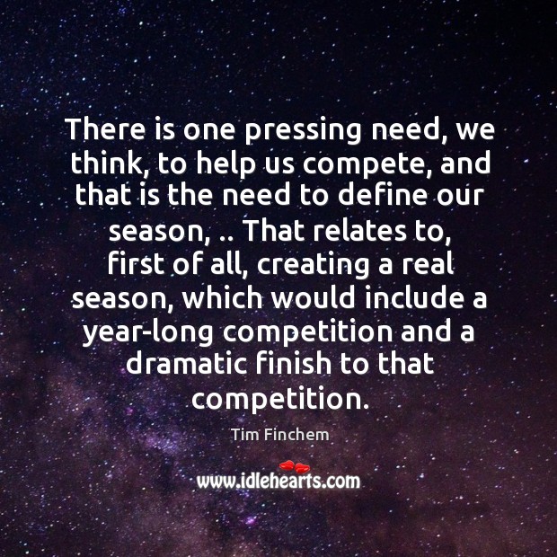 There is one pressing need, we think, to help us compete, and Tim Finchem Picture Quote
