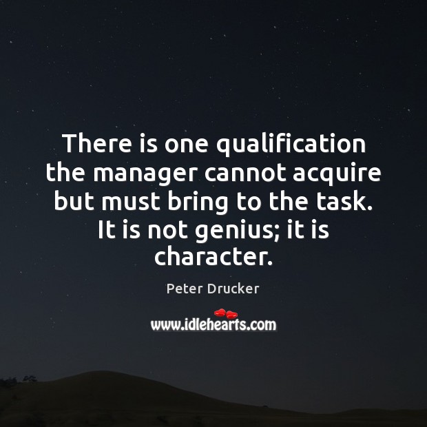There is one qualification the manager cannot acquire but must bring to Peter Drucker Picture Quote