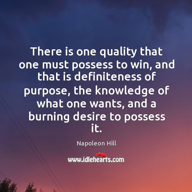 There is one quality that one must possess to win, and that is definiteness of purpose. Napoleon Hill Picture Quote