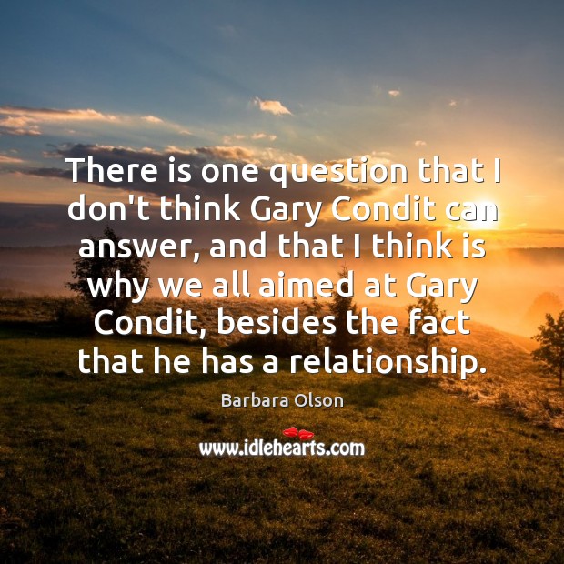There is one question that I don’t think Gary Condit can answer, Barbara Olson Picture Quote