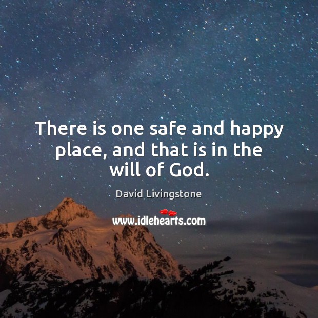 There is one safe and happy place, and that is in the will of God. David Livingstone Picture Quote