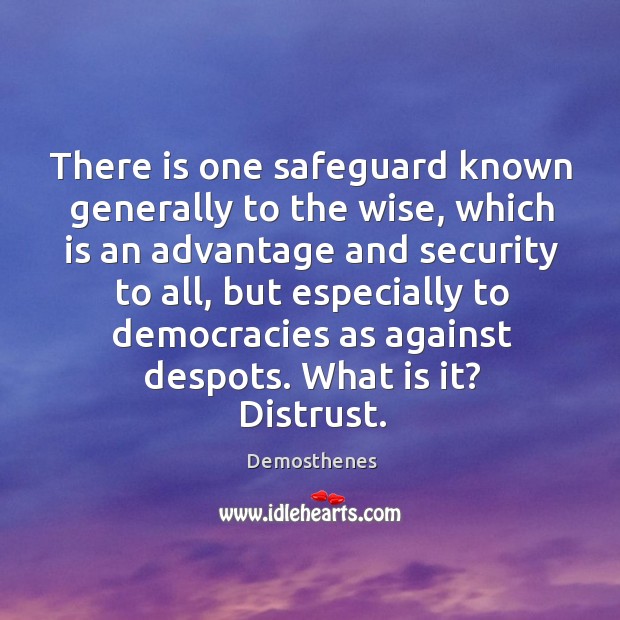 There is one safeguard known generally to the wise, which is an advantage and security to all Demosthenes Picture Quote