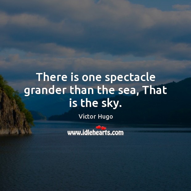 There is one spectacle grander than the sea, That is the sky. Image
