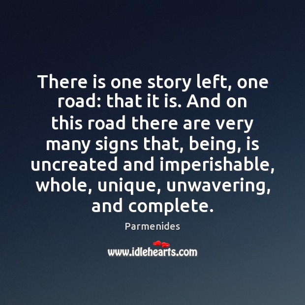There is one story left, one road: that it is. And on Parmenides Picture Quote
