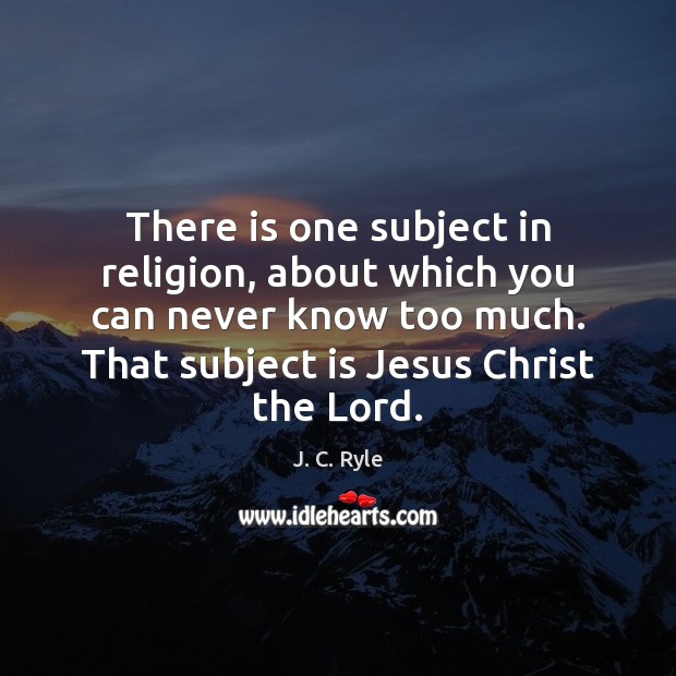 There is one subject in religion, about which you can never know J. C. Ryle Picture Quote