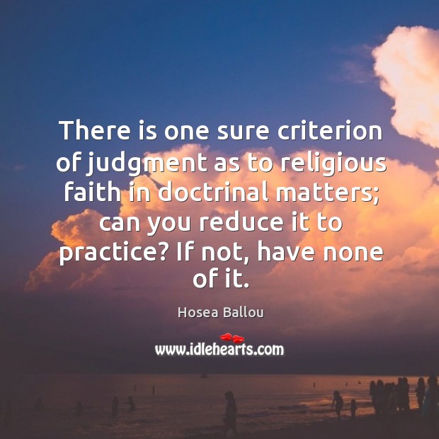 There is one sure criterion of judgment as to religious faith in Hosea Ballou Picture Quote