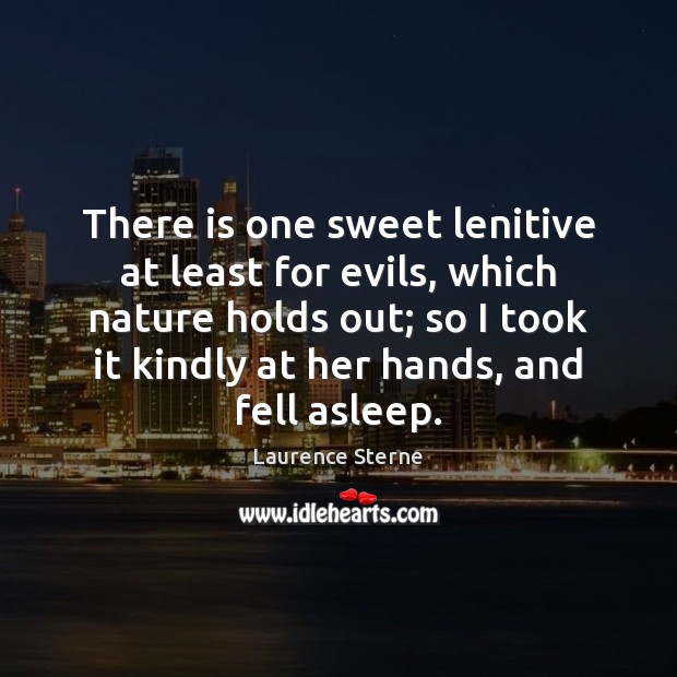 There is one sweet lenitive at least for evils, which nature holds Laurence Sterne Picture Quote
