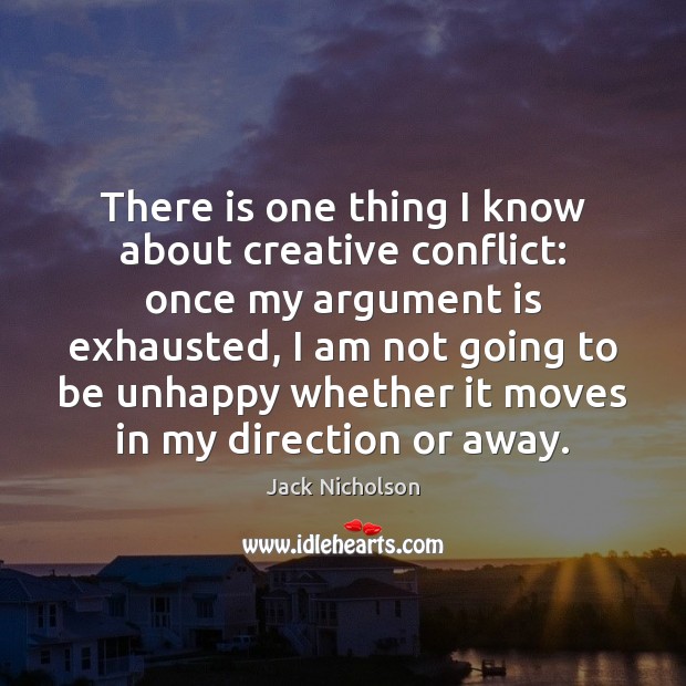 There is one thing I know about creative conflict: once my argument Jack Nicholson Picture Quote