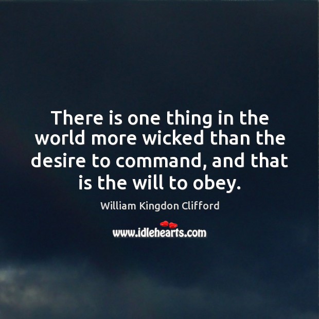 There is one thing in the world more wicked than the desire William Kingdon Clifford Picture Quote