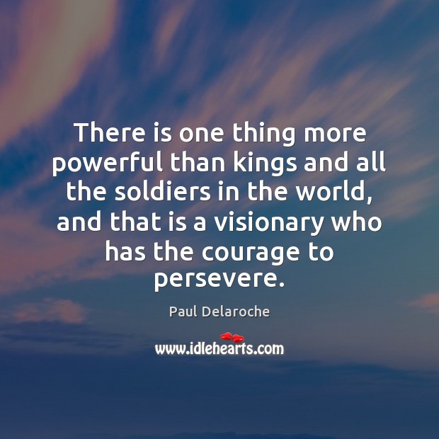 There is one thing more powerful than kings and all the soldiers Paul Delaroche Picture Quote