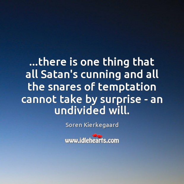 …there is one thing that all Satan’s cunning and all the snares Soren Kierkegaard Picture Quote