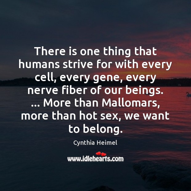 There is one thing that humans strive for with every cell, every Cynthia Heimel Picture Quote