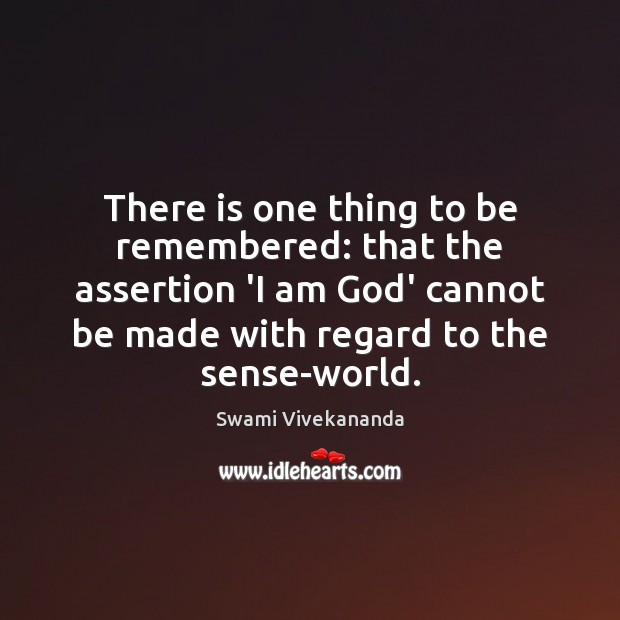 There is one thing to be remembered: that the assertion ‘I am Swami Vivekananda Picture Quote