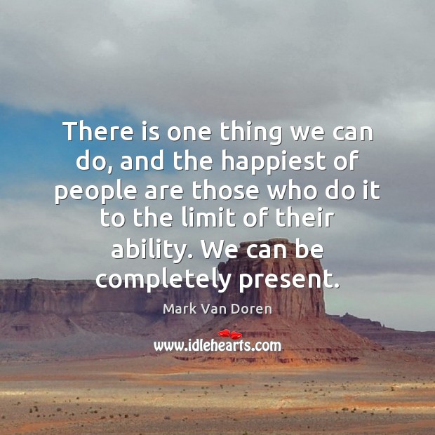 There is one thing we can do, and the happiest of people Mark Van Doren Picture Quote