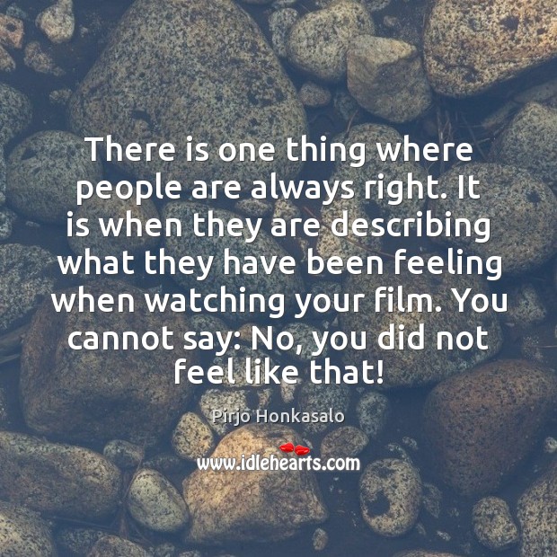 There is one thing where people are always right. It is when Pirjo Honkasalo Picture Quote