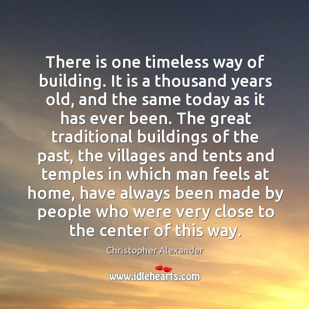 There is one timeless way of building. It is a thousand years old, and the same today as Christopher Alexander Picture Quote