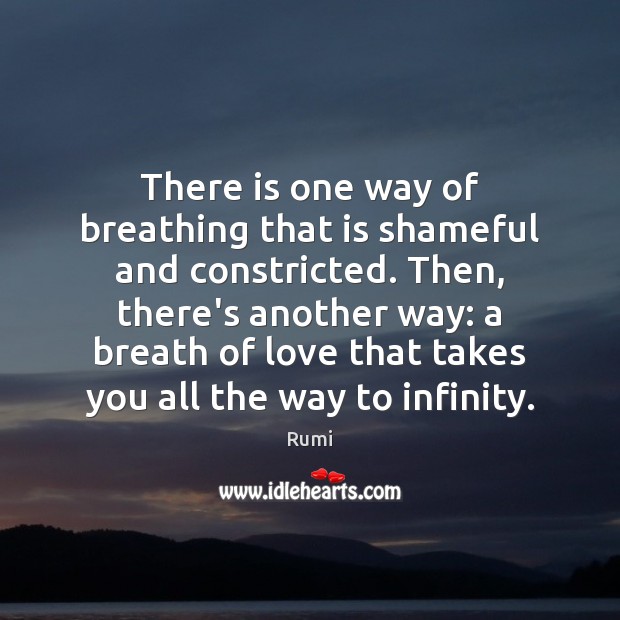 There is one way of breathing that is shameful and constricted. Then, Rumi Picture Quote