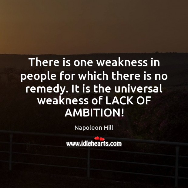 There is one weakness in people for which there is no remedy. Napoleon Hill Picture Quote