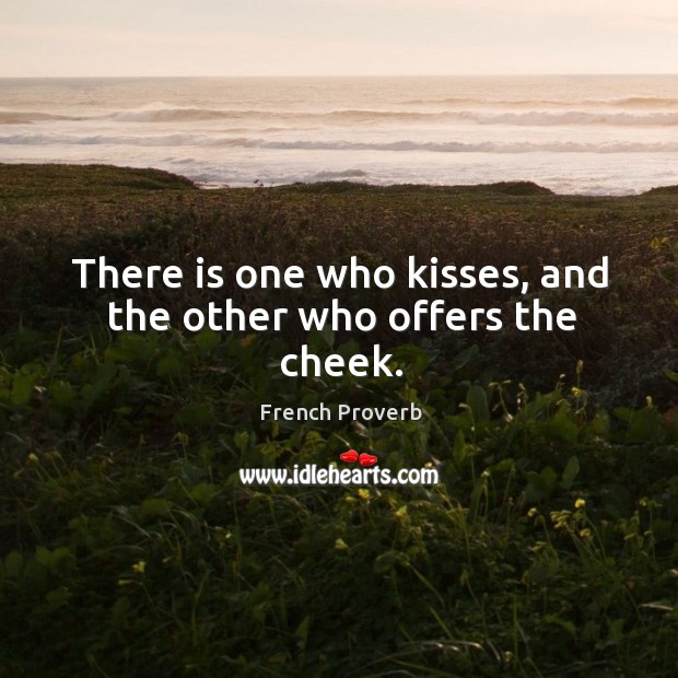 There is one who kisses, and the other who offers the cheek. French Proverbs Image