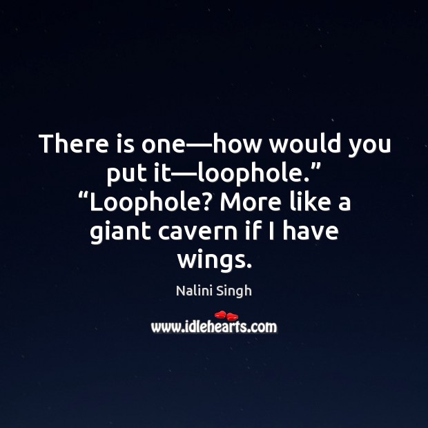 There is one—how would you put it—loophole.” “Loophole? More like Nalini Singh Picture Quote