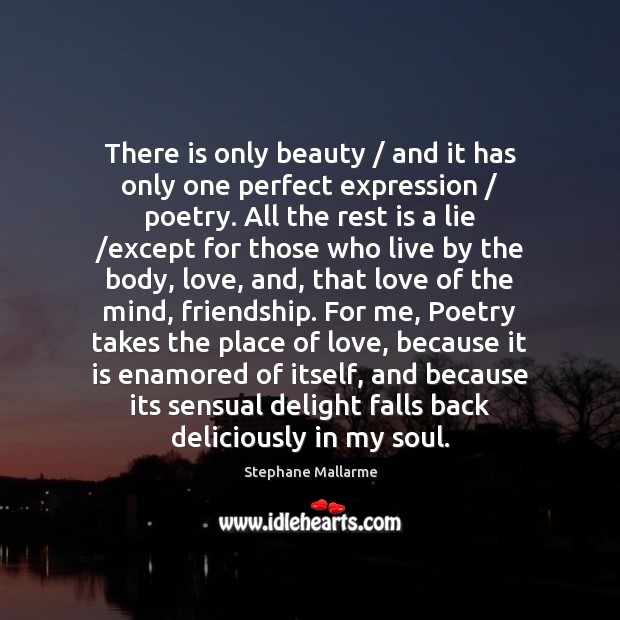 There is only beauty / and it has only one perfect expression / poetry. 