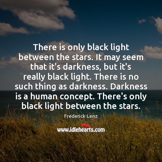 There is only black light between the stars. It may seem that Frederick Lenz Picture Quote