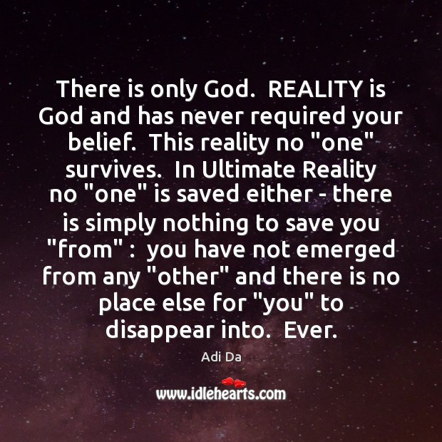 There is only God.  REALITY is God and has never required your Adi Da Picture Quote
