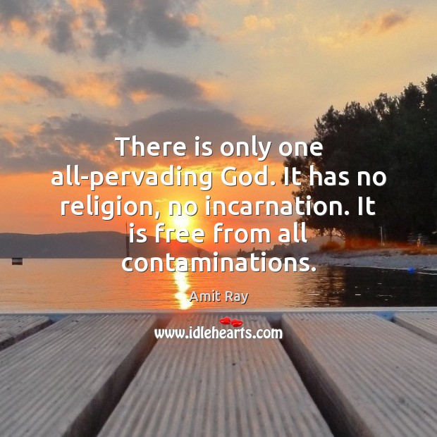 There is only one all-pervading God. It has no religion, no incarnation. Amit Ray Picture Quote