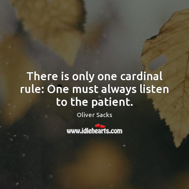 There is only one cardinal rule: One must always listen to the patient. Oliver Sacks Picture Quote