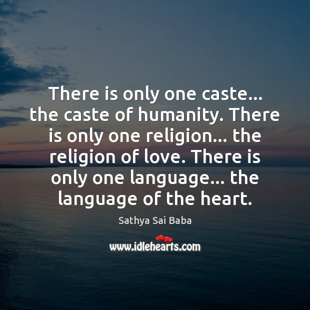 There is only one caste… the caste of humanity. There is only Sathya Sai Baba Picture Quote