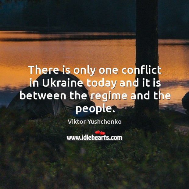 There is only one conflict in ukraine today and it is between the regime and the people. Viktor Yushchenko Picture Quote