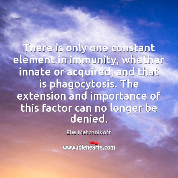 There is only one constant element in immunity, whether innate or acquired, Image