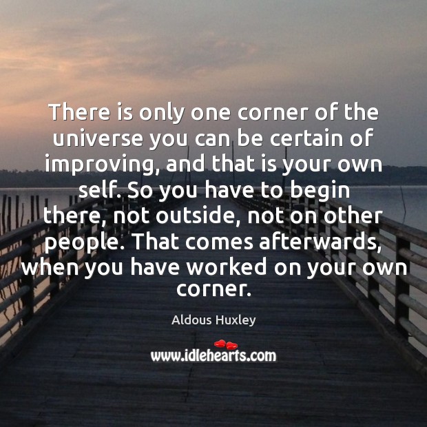 There is only one corner of the universe you can be certain Aldous Huxley Picture Quote