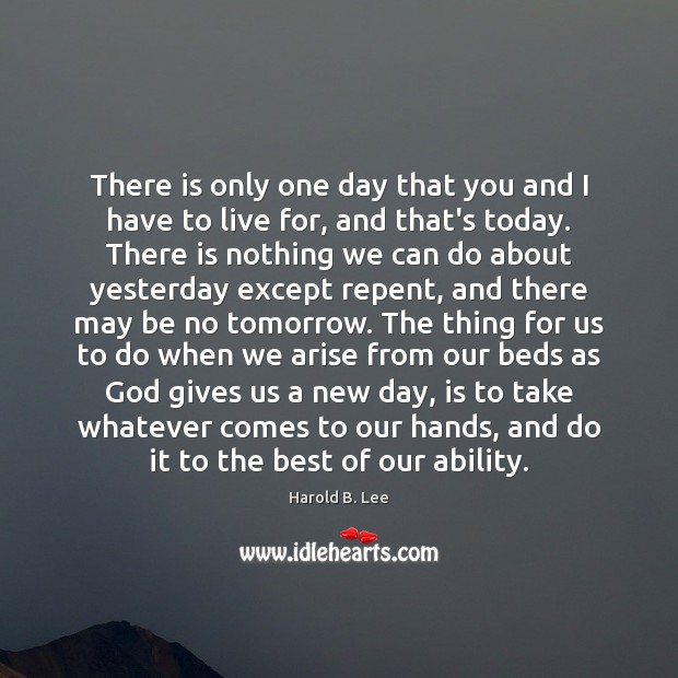 There is only one day that you and I have to live God Quotes Image
